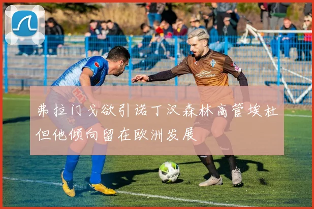 弗拉门戈欲引诺丁汉森林高管埃杜但他倾向留在欧洲发展