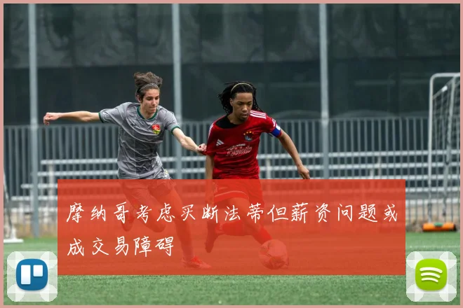 摩纳哥考虑买断法蒂但薪资问题或成交易障碍