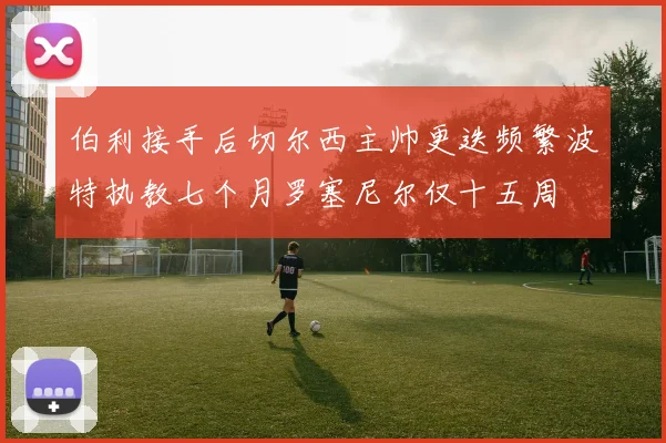 伯利接手后切尔西主帅更迭频繁波特执教七个月罗塞尼尔仅十五周